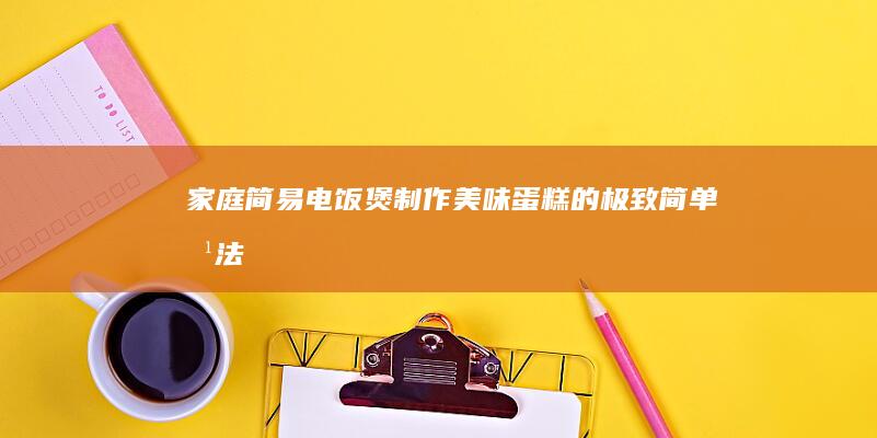 家庭简易电饭煲制作美味蛋糕的极致简单方法